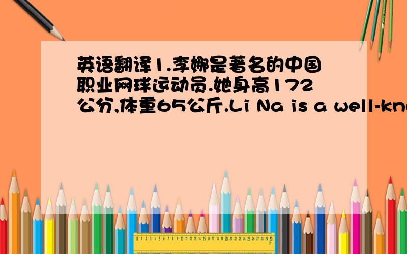 英语翻译1.李娜是著名的中国职业网球运动员.她身高172公分,体重65公斤.Li Na is a well-know c