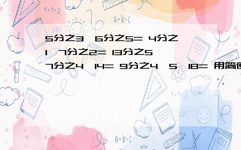 5分之3*6分之5= 4分之1*7分之2= 13分之5*7分之4*14= 9分之4*5*18= 用简便方法计算 高手帮帮