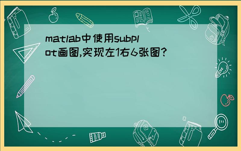 matlab中使用subplot画图,实现左1右6张图?