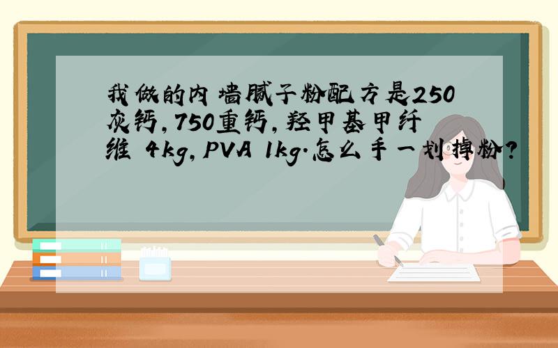 我做的内墙腻子粉配方是250灰钙,750重钙,羟甲基甲纤维 4kg,PVA 1kg.怎么手一划掉粉?