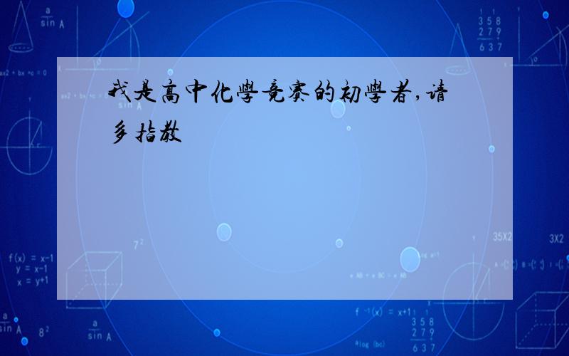 我是高中化学竞赛的初学者,请多指教