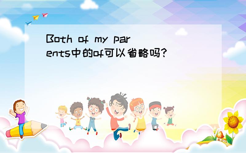 Both of my parents中的of可以省略吗?