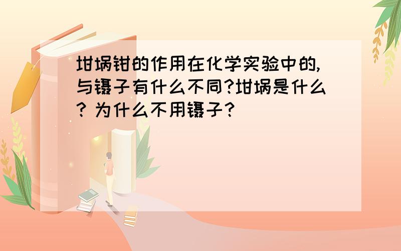 坩埚钳的作用在化学实验中的,与镊子有什么不同?坩埚是什么？为什么不用镊子？