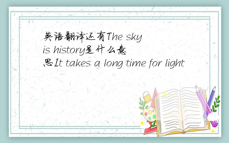 英语翻译还有The sky is history是什么意思It takes a long time for light