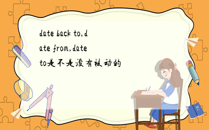 date back to,date from,date to是不是没有被动的