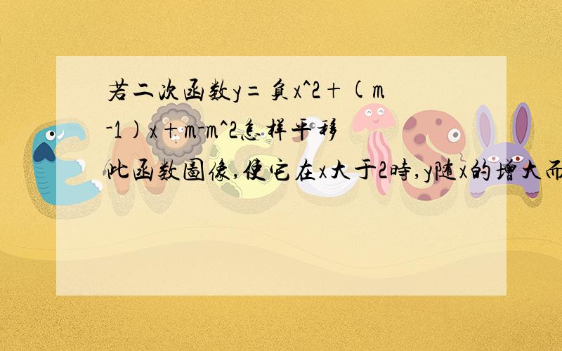 若二次函数y=负x^2+(m-1)x+m-m^2怎样平移此函数图像,使它在x大于2时,y随x的增大而