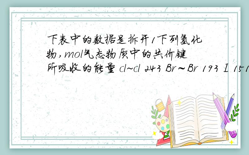 下表中的数据是拆开1下列氢化物,mol气态物质中的共价键所吸收的能量 cl~cl 243 Br～Br 193 I 151