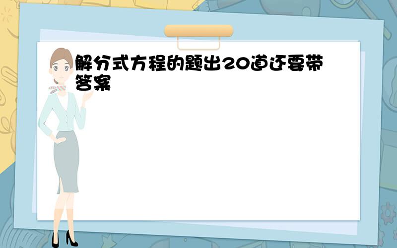 解分式方程的题出20道还要带答案