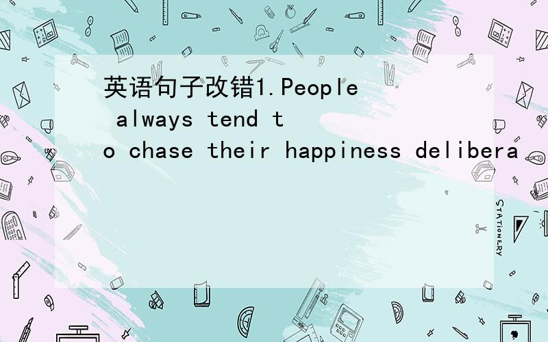 英语句子改错1.People always tend to chase their happiness delibera