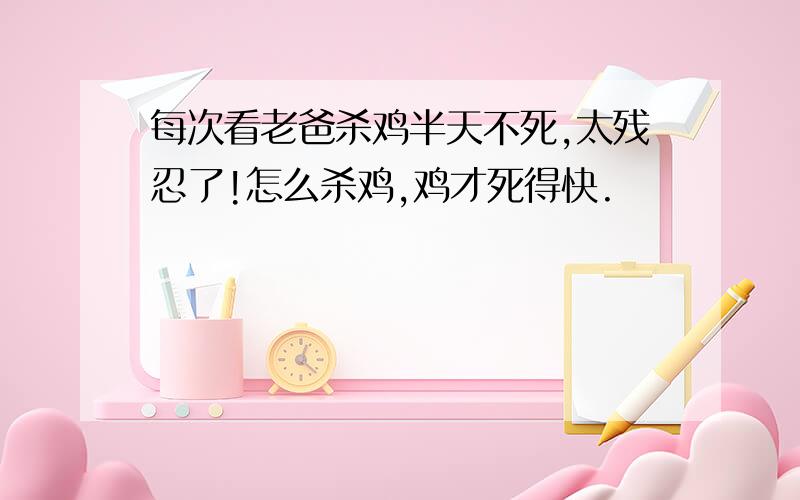 每次看老爸杀鸡半天不死,太残忍了!怎么杀鸡,鸡才死得快.