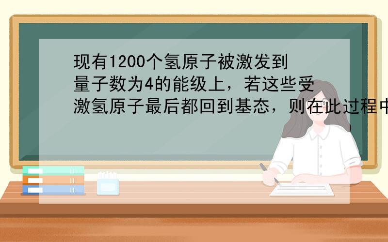 现有1200个氢原子被激发到量子数为4的能级上，若这些受激氢原子最后都回到基态，则在此过程中发出的光子总数是多少？（假定