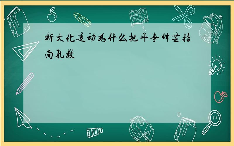 新文化运动为什么把斗争锋芒指向孔教