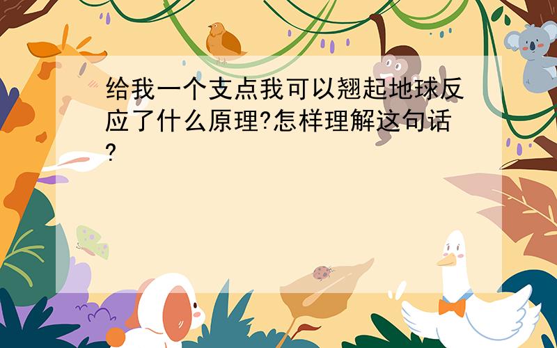 给我一个支点我可以翘起地球反应了什么原理?怎样理解这句话?