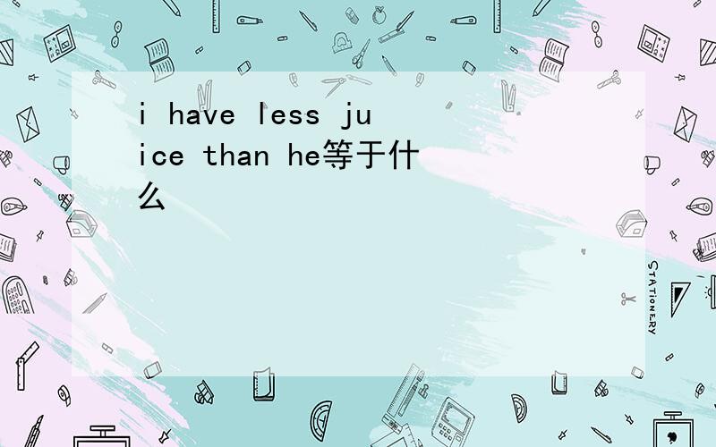 i have less juice than he等于什么