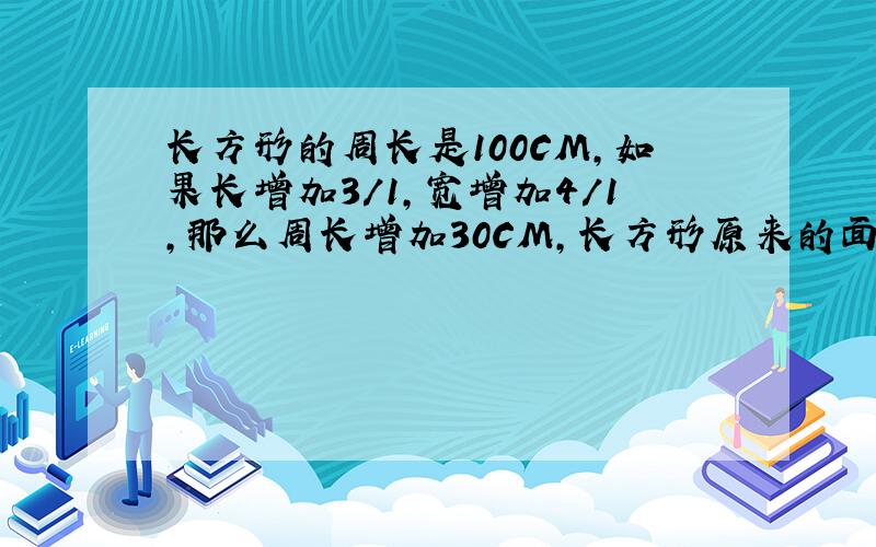 长方形的周长是100CM,如果长增加3/1,宽增加4/1,那么周长增加30CM,长方形原来的面积是多少?