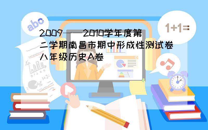 2009——2010学年度第二学期南昌市期中形成性测试卷八年级历史A卷