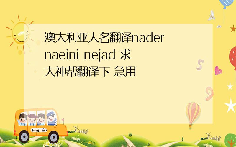 澳大利亚人名翻译nader naeini nejad 求大神帮翻译下 急用