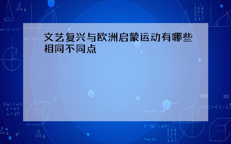 文艺复兴与欧洲启蒙运动有哪些相同不同点