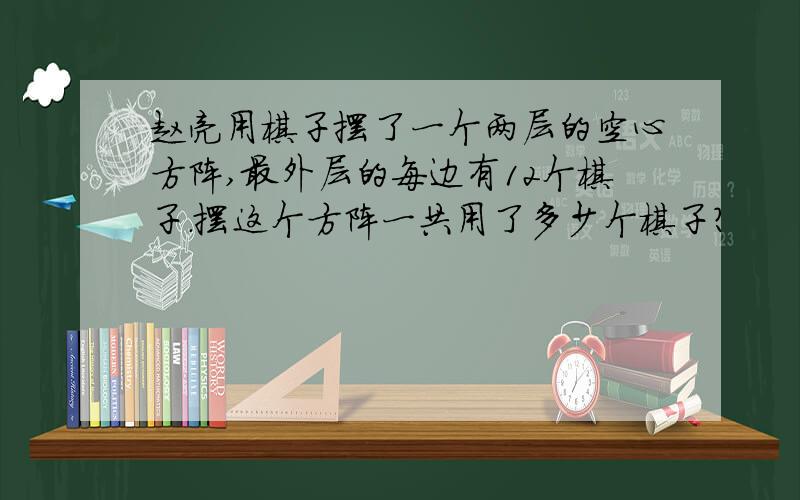 赵亮用棋子摆了一个两层的空心方阵,最外层的每边有12个棋子.摆这个方阵一共用了多少个棋子?