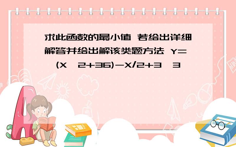 求此函数的最小值 若给出详细解答并给出解该类题方法 Y=√(X^2+36)-X/2+3√3