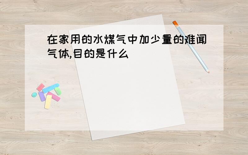 在家用的水煤气中加少量的难闻气体,目的是什么