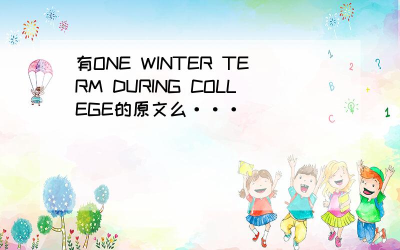 有ONE WINTER TERM DURING COLLEGE的原文么···