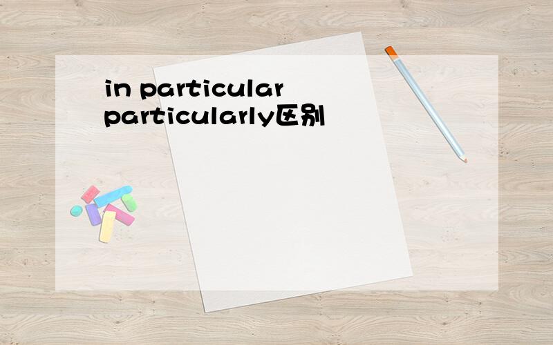 in particular particularly区别