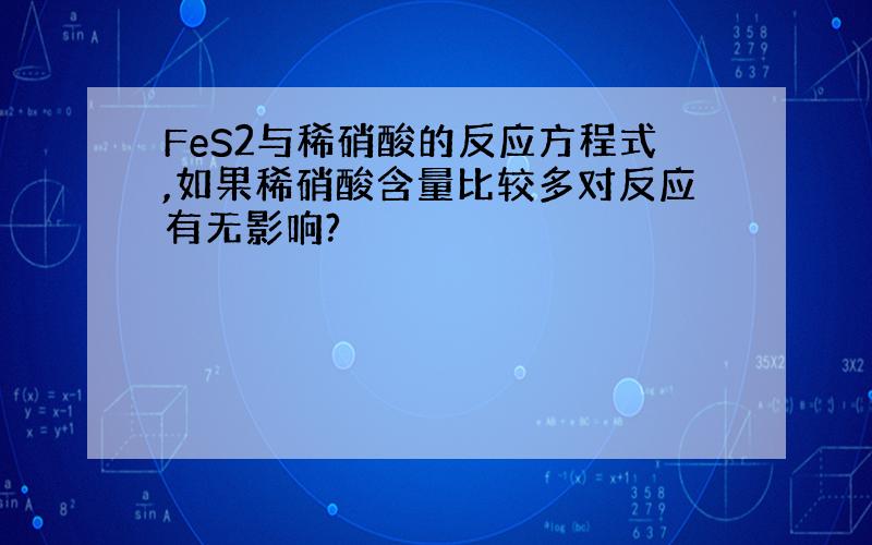 FeS2与稀硝酸的反应方程式,如果稀硝酸含量比较多对反应有无影响?