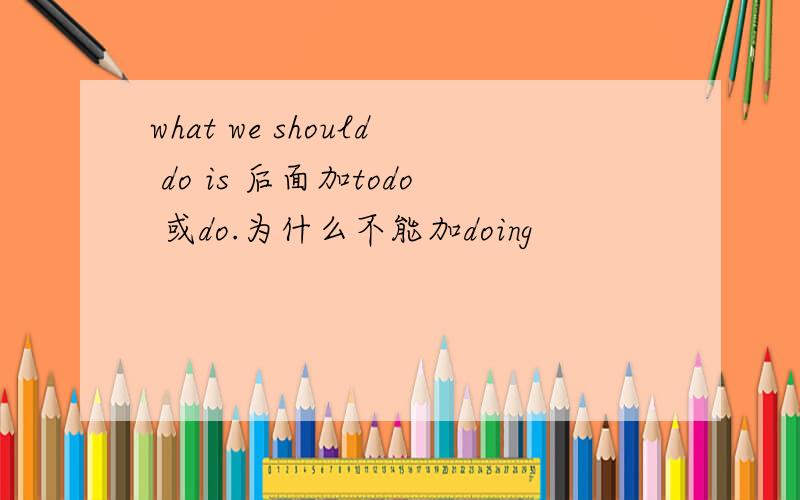 what we should do is 后面加todo 或do.为什么不能加doing