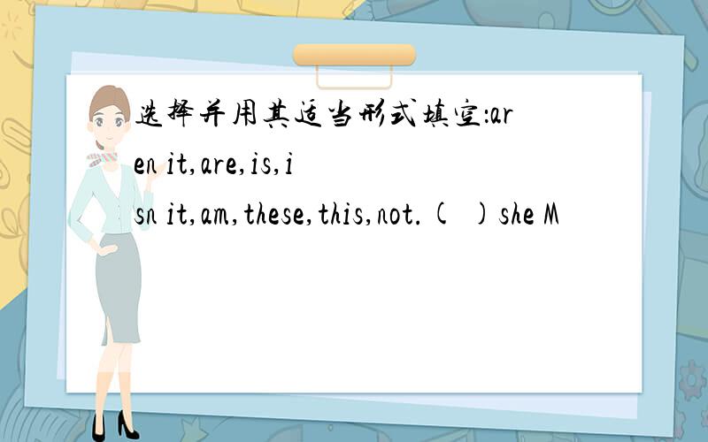 选择并用其适当形式填空：aren it,are,is,isn it,am,these,this,not.( )she M