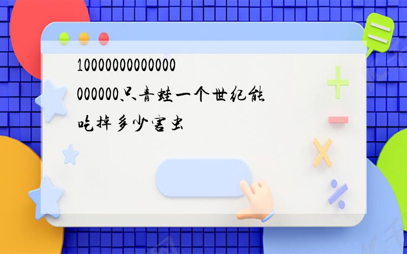 10000000000000000000只青蛙一个世纪能吃掉多少害虫