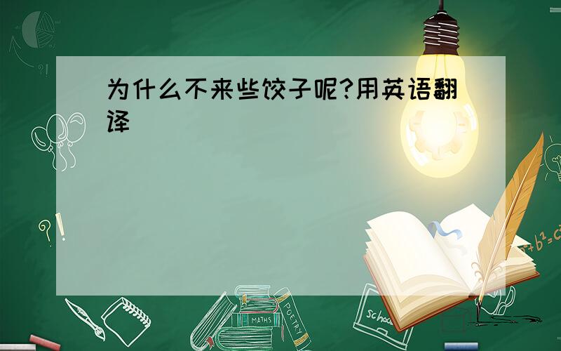 为什么不来些饺子呢?用英语翻译