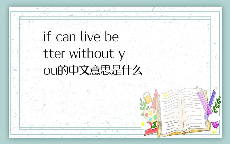 if can live better without you的中文意思是什么