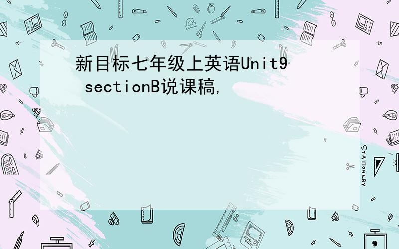 新目标七年级上英语Unit9 sectionB说课稿,