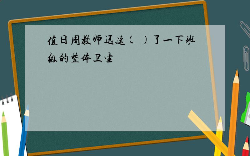 值日周教师迅速( )了一下班级的整体卫生