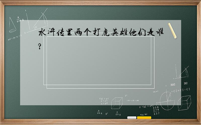 水浒传里两个打虎英雄他们是谁?