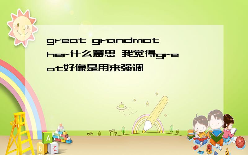 great grandmother什么意思 我觉得great好像是用来强调