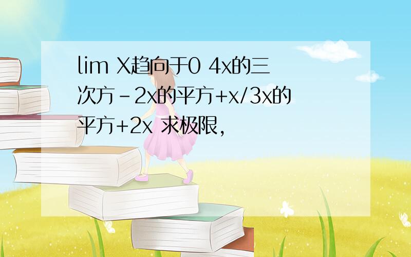 lim X趋向于0 4x的三次方-2x的平方+x/3x的平方+2x 求极限,