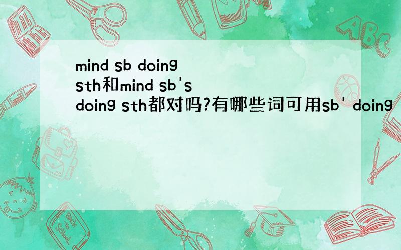 mind sb doing sth和mind sb's doing sth都对吗?有哪些词可用sb' doing