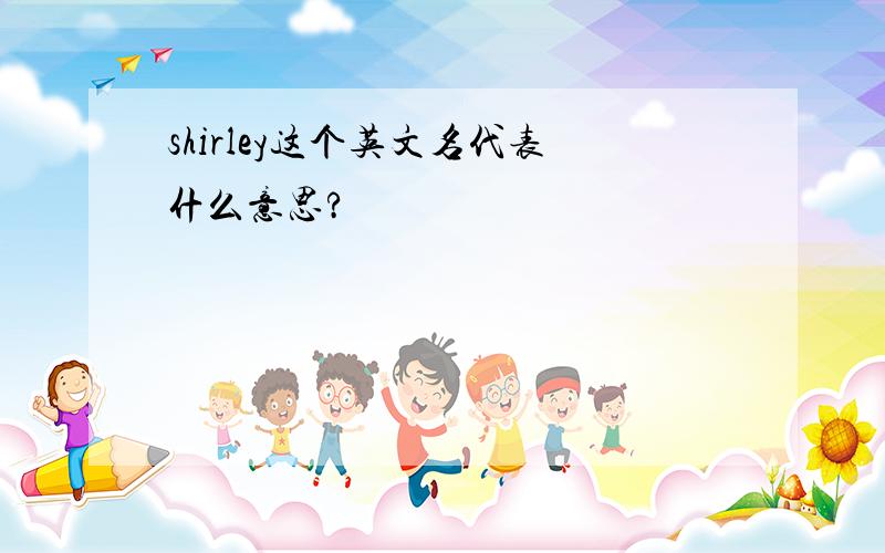 shirley这个英文名代表什么意思?