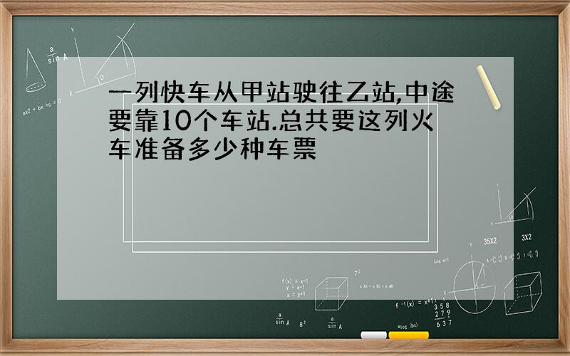 一列快车从甲站驶往乙站,中途要靠10个车站.总共要这列火车准备多少种车票