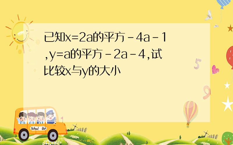 已知x=2a的平方-4a-1,y=a的平方-2a-4,试比较x与y的大小