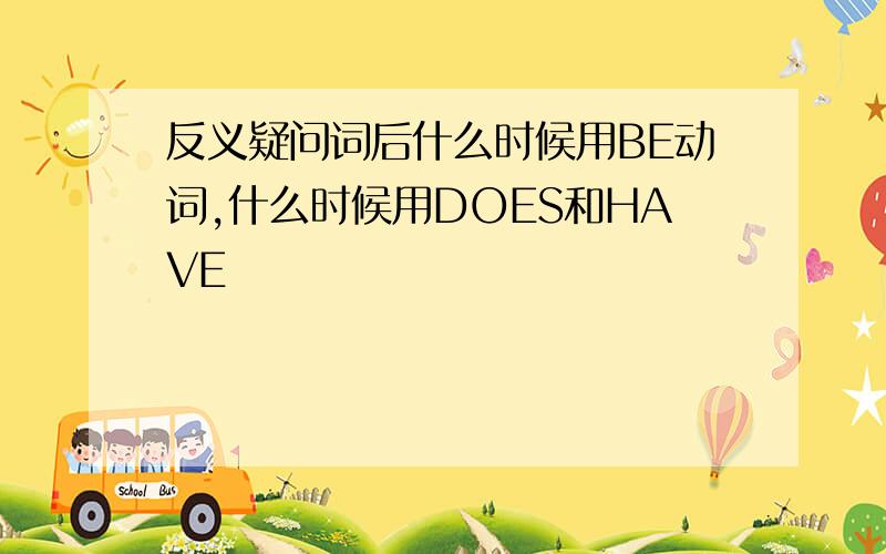 反义疑问词后什么时候用BE动词,什么时候用DOES和HAVE