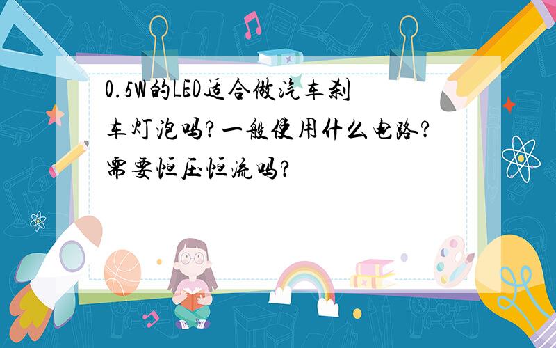 0.5W的LED适合做汽车刹车灯泡吗?一般使用什么电路?需要恒压恒流吗?