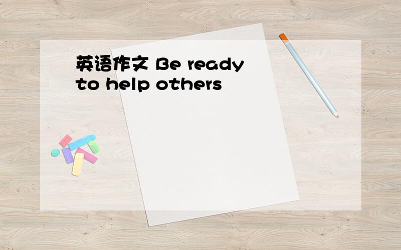 英语作文 Be ready to help others