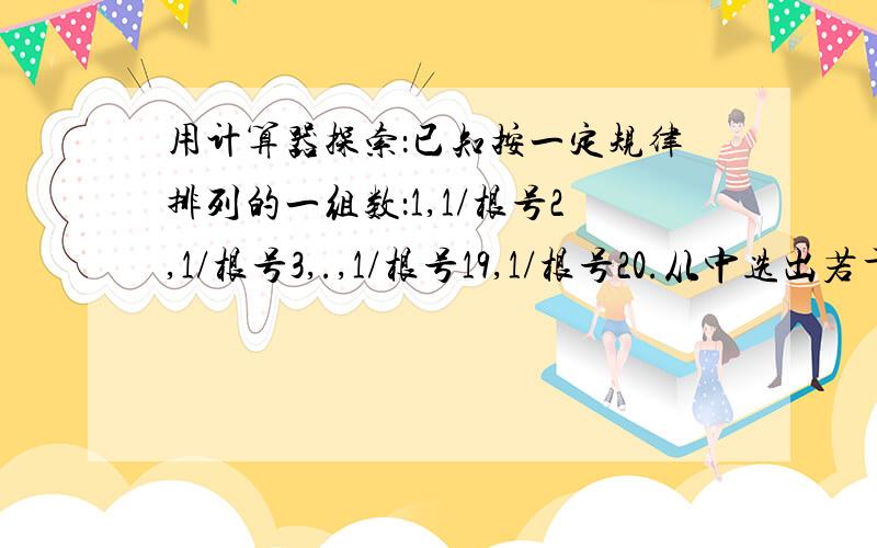 用计算器探索：已知按一定规律排列的一组数：1,1/根号2,1/根号3,.,1/根号19,1/根号20.从中选出若干个,使