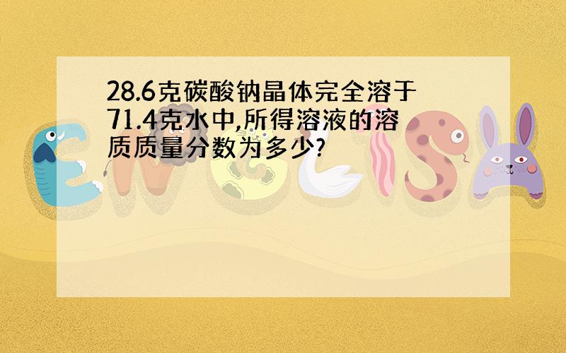 28.6克碳酸钠晶体完全溶于71.4克水中,所得溶液的溶质质量分数为多少?