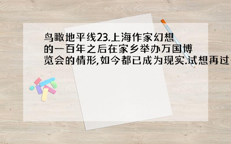 鸟瞰地平线23.上海作家幻想的一百年之后在家乡举办万国博览会的情形,如今都已成为现实.试想再过一百年,世界博览会在你的家