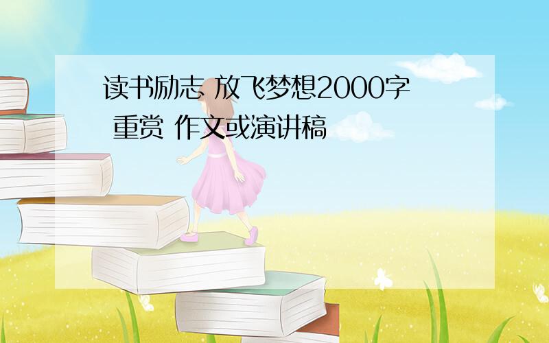 读书励志 放飞梦想2000字 重赏 作文或演讲稿