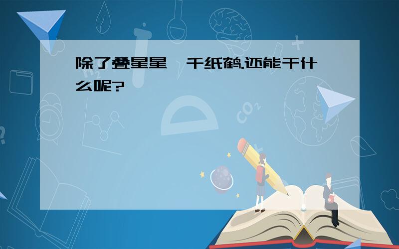 除了叠星星,千纸鹤.还能干什么呢?